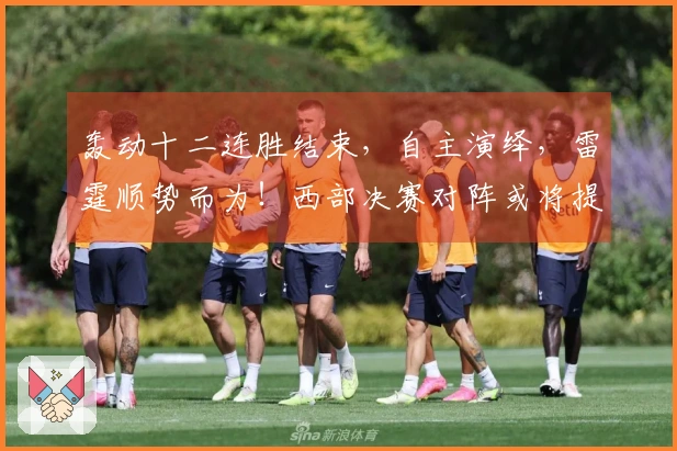 轰动十二连胜结束，自主演绎，雷霆顺势而为！西部决赛对阵或将提前确定